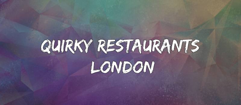 Quirky Restaurants London - 2022